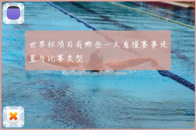 世界杯项目有哪些一文看懂赛事设置与比赛类型