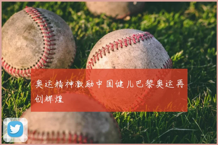 奥运精神激励中国健儿巴黎奥运再创辉煌