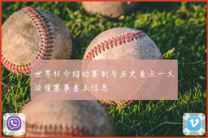 世界杯介绍的赛制与历史看点一文读懂赛事基本信息